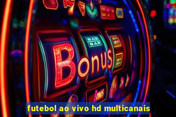 futebol ao vivo hd multicanais